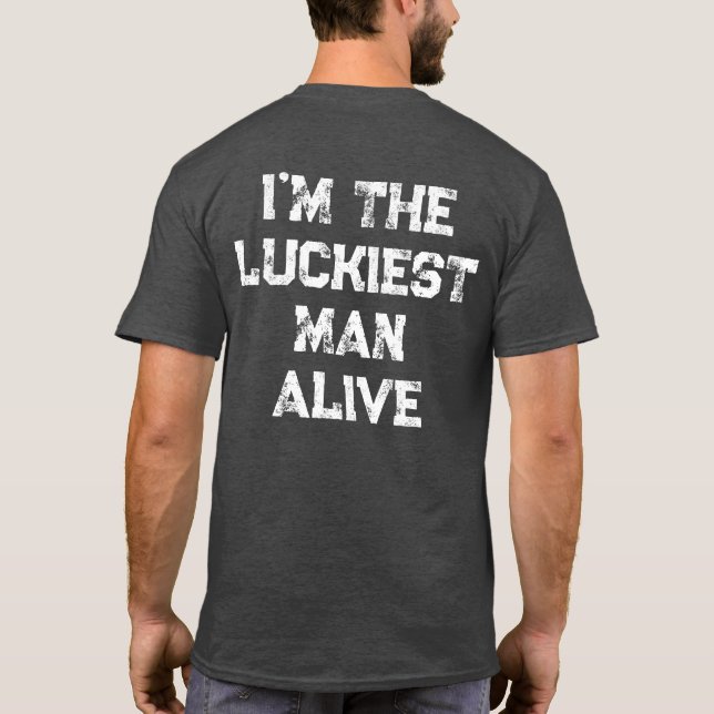 Luckiest Man Alive in The Planet Fishing Quotes  T-Shirt (Back)