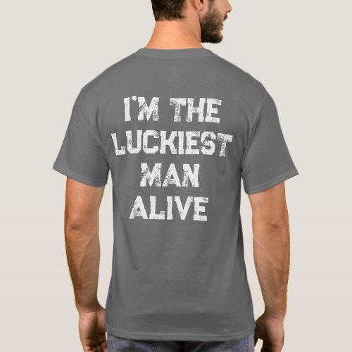 Luckiest Man Alive in The Planet T_Shirt