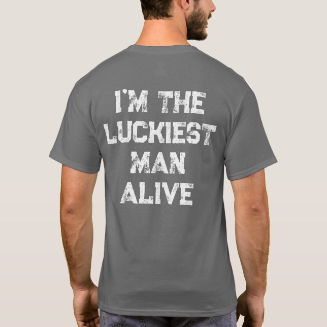 Luckiest Man Alive in The Planet T-Shirt (Back)