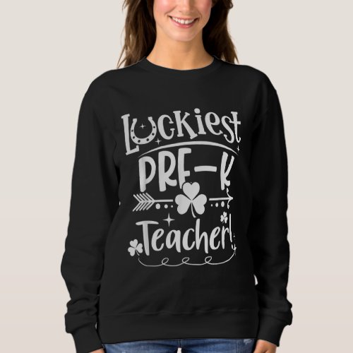Luckiest Pre K Teacher St Patricks Day Sweatshirt