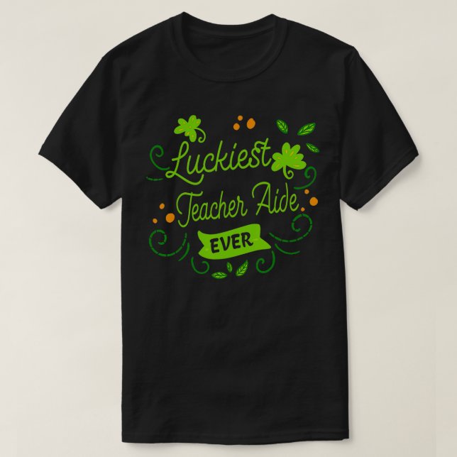 Luckiest Teacher Aide Ever Matching St Patricks Da T-Shirt (Design Front)
