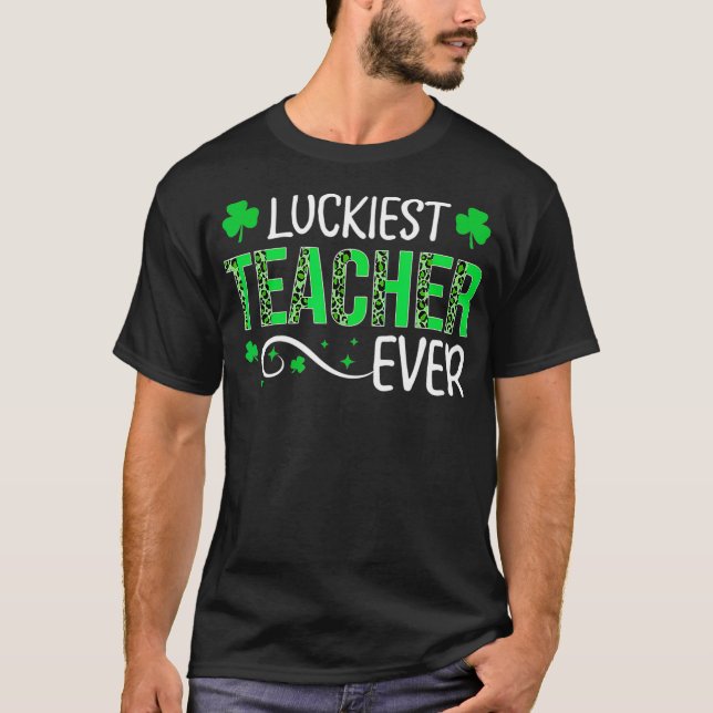 Luckiest Teacher Ever Happy St Patrick's Day Teach T-Shirt (Front)