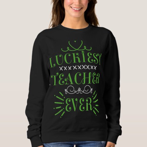 Luckiest Teacher Ever Shamrock St Patricks Day Fun Sweatshirt