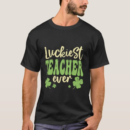 Luckiest Teacher Ever St Patricks Day Teaching T_Shirt