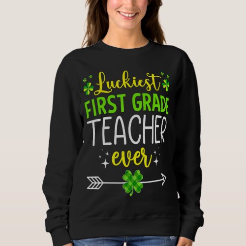 Luckinest 1st Grade Teacher Ever St Patricks Day S Sweatshirt