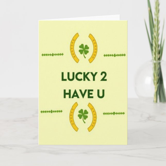 Lucky 2 Have U Greeting Card (Front)