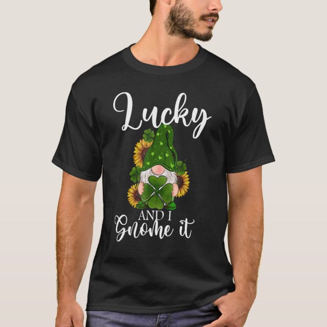 Lucky And I Gnome It Lucky shamrock Gnome St Patri T-Shirt (Front)