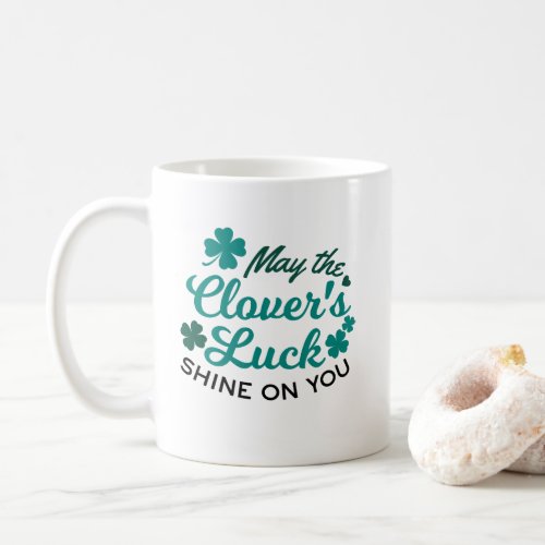 Lucky Clover Charm _ May the Clovers Luck Shine Coffee Mug