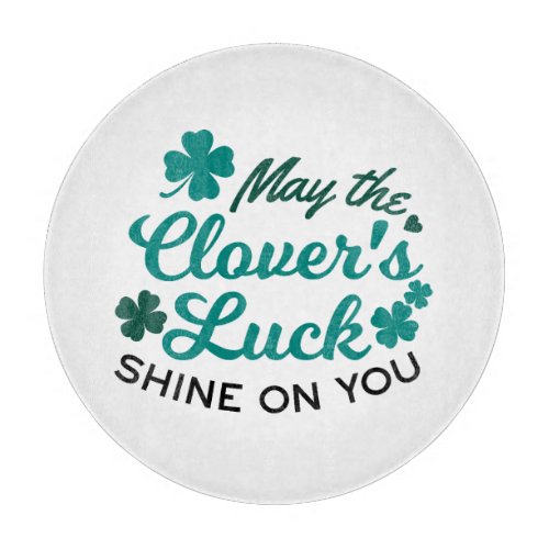 Lucky Clover Charm _ May the Clovers Luck Shine Cutting Board