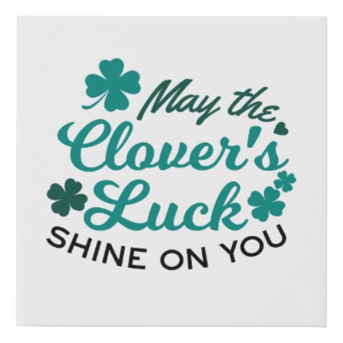 Lucky Clover Charm _ May the Clovers Luck Shine Faux Canvas Print