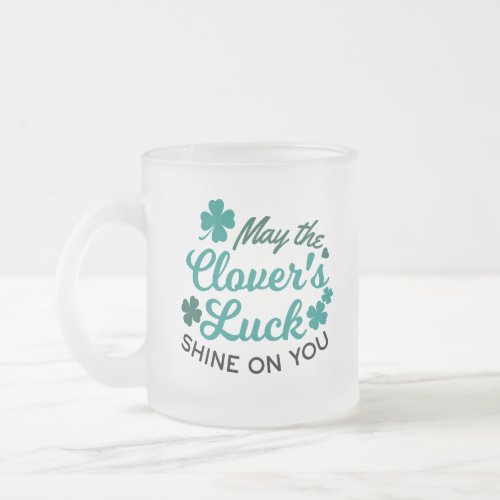 Lucky Clover Charm _ May the Clovers Luck Shine Frosted Glass Coffee Mug