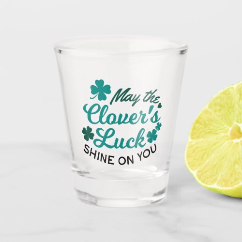 Lucky Clover Charm _ May the Clovers Luck Shine Shot Glass