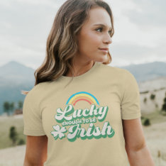 Lucky Enough To Be Irish T-shirt at Zazzle