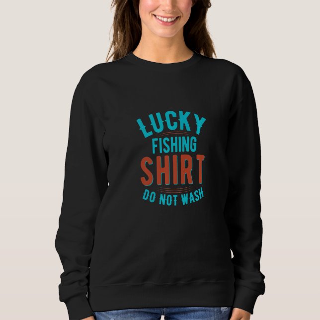 Lucky Fishing  Do Not Wash  Fishing  3 Sweatshirt (Front)