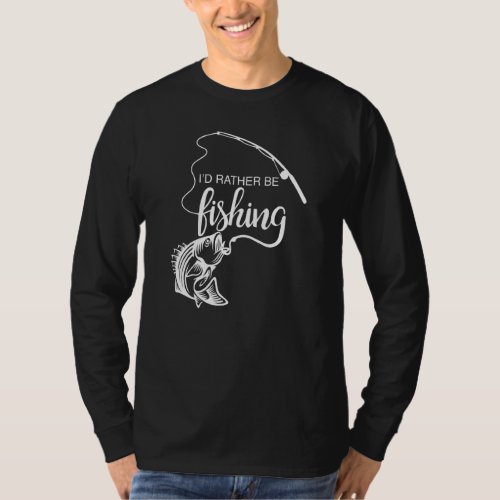Lucky Fishing  I D Rather Be Fishing  Funny Quote T_Shirt