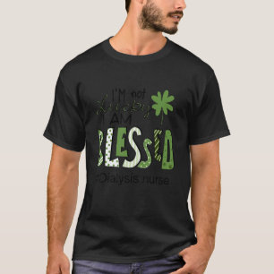 Lucky I Am Blessed Dialysis Patricks Day Irish Nur T-Shirt