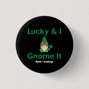 Lucky & I Gnome It Funny Sarcastic Cat St Patrick Button