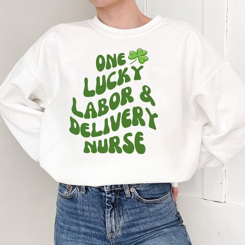 Lucky Labor  Delivery nurse Sweatshirt