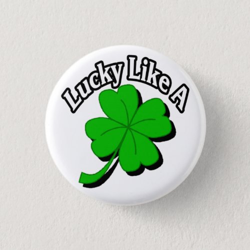 Lucky Like A Four Leaf Clover St Patricks Day Button