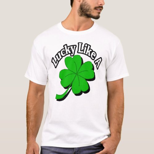 Lucky Like A Four Leaf Clover St Patricks Day T_Shirt