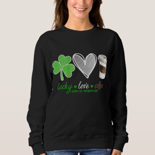 Lucky Love Coffee Shamrock Happy St Patricks Day Sweatshirt