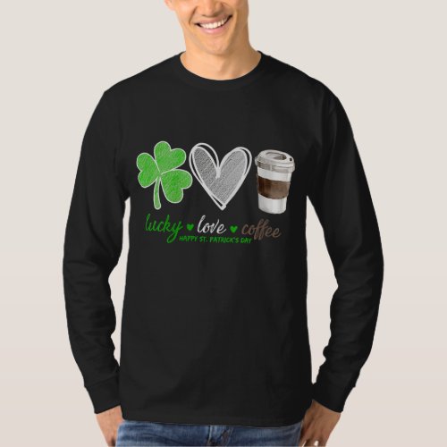 Lucky Love Coffee Shamrock Happy St Patricks Day T_Shirt