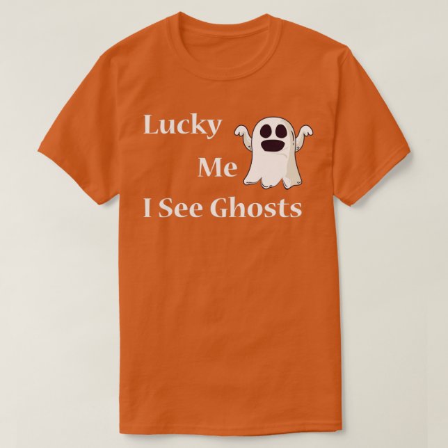 Lucky Me I See Ghosts 3 T-Shirt (Design Front)