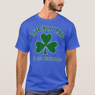 LUCKY ME Its My St Patricks Day Birthday with Sham T-Shirt