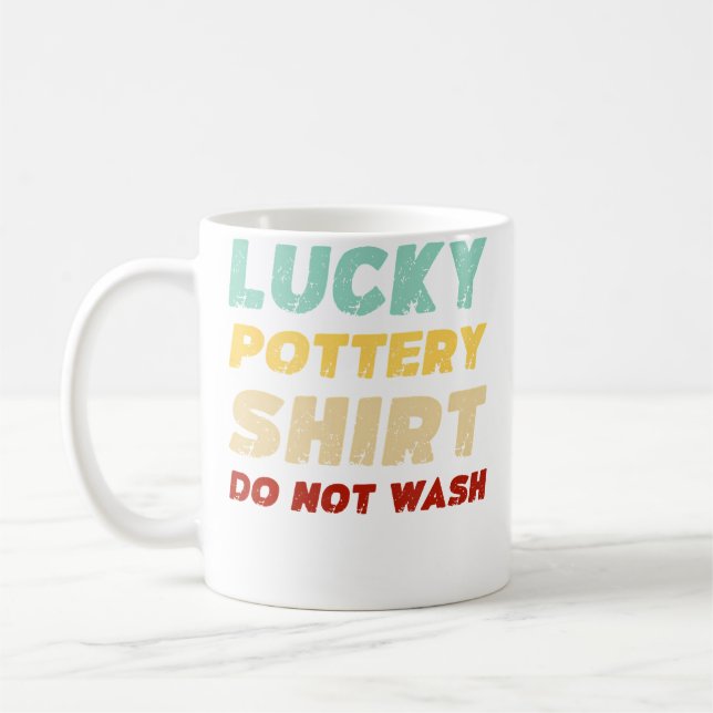 Lucky Pottery Shirt Do Not Wash Funny Pottery Coffee Mug (Left)