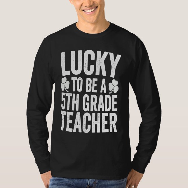 Lucky To Be A 5th Grade Teacher Shamrock St Patric T-Shirt (Front)