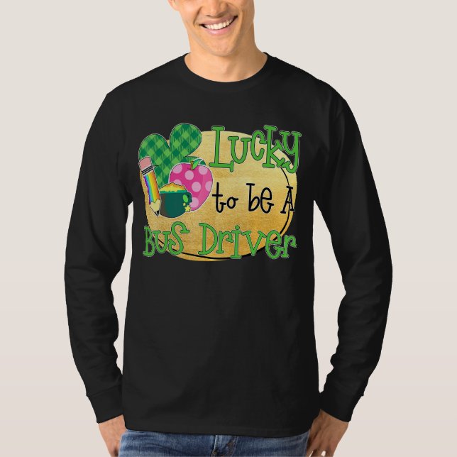 Lucky To Be A Bus Driver St Patrick S Day T-Shirt (Front)