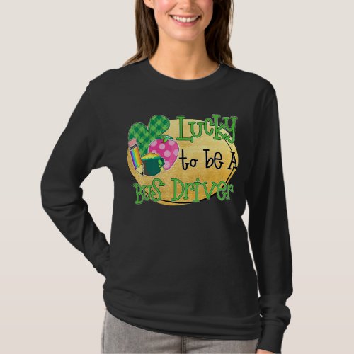 Lucky To Be A Bus Driver St Patrick S Day T_Shirt