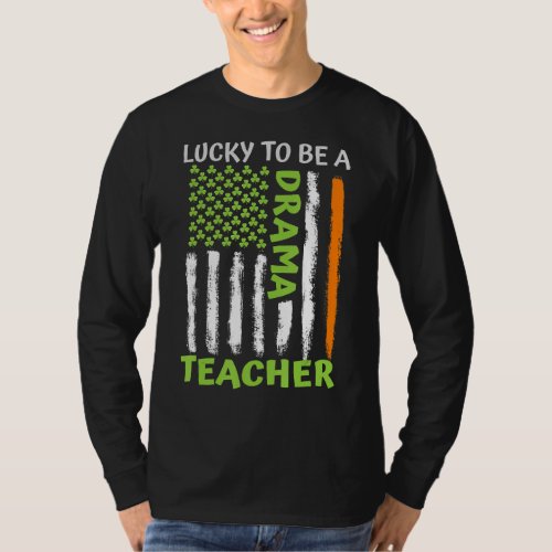 Lucky To Be A Drama Teacher St Patricks Day T_Shirt