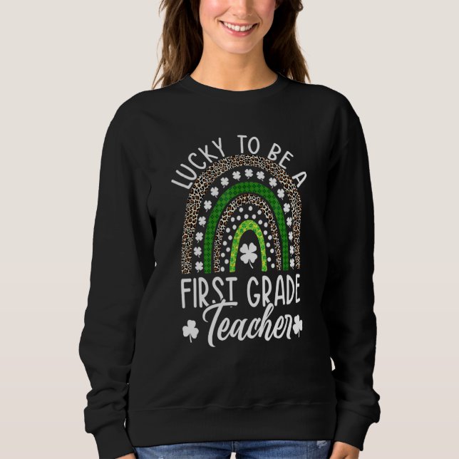 Lucky To Be A First Grade Teacher St Patrick's Day Sweatshirt (Front)