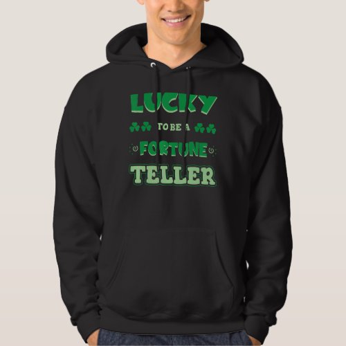 Lucky To Be A Fortune Teller St Patricks Day Iri Hoodie