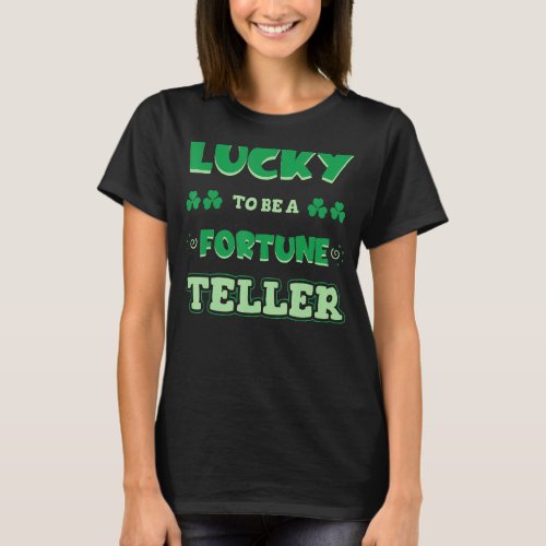 Lucky To Be A Fortune Teller St Patricks Day Iri T_Shirt