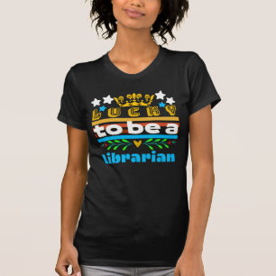 Lucky To Be A Librarian T-Shirt
