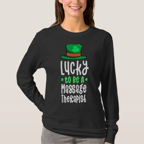 Lucky To Be A Massage Therapist St Patricks Day Sh T_Shirt