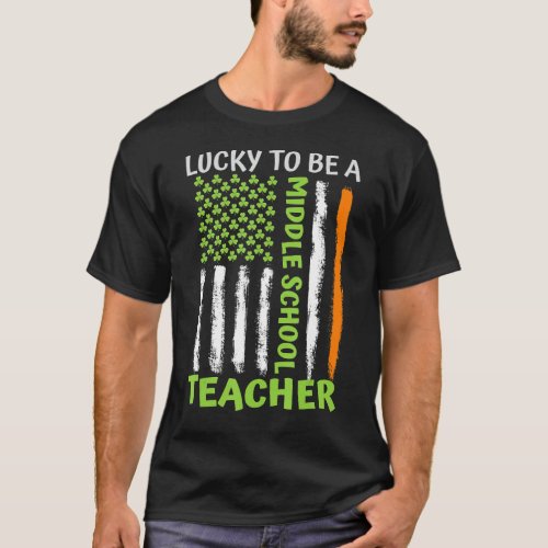 Lucky To Be A Middle School Teacher St Patricks Da T_Shirt