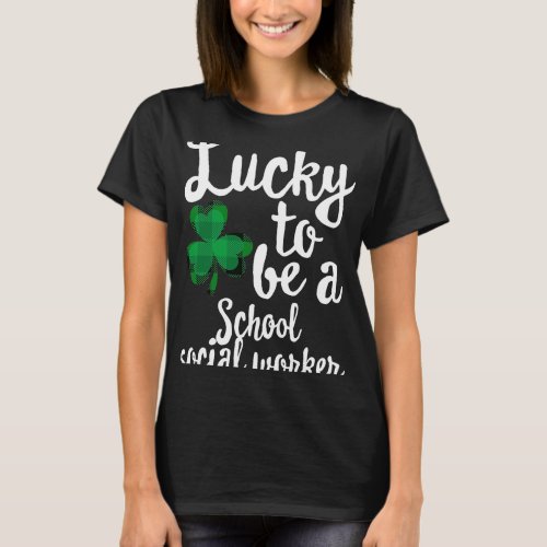 Lucky To Be A School Social Worker St Patricks Day T_Shirt