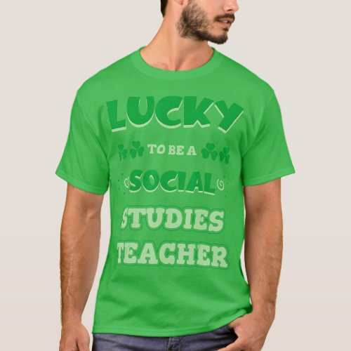 Lucky To Be A Social Studies Teacher St  T_Shirt