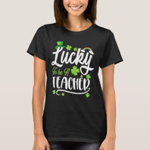 Lucky To Be A Teacher Funny St Patricks Day T-Shirt