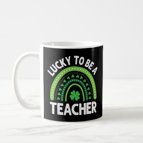 Lucky to Be a Teacher Rainbow Funny St Patricks Da Coffee Mug