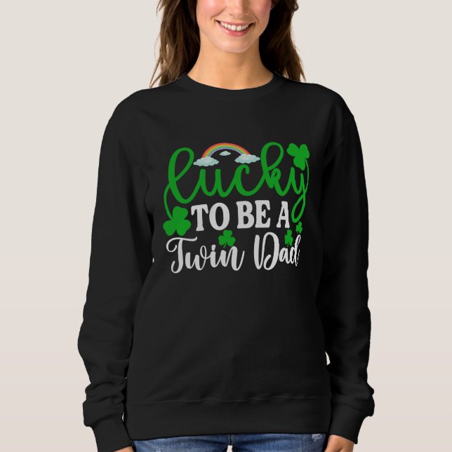 Lucky To Be A Twin Dad   St Patrick's Day Irish Sweatshirt (Front)