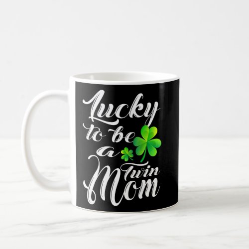 Lucky To Be A Twin Mom St Patricks Day Mother Fami Coffee Mug