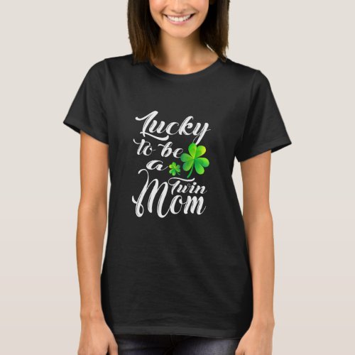 Lucky To Be A Twin Mom St Patricks Day Mother Fami T_Shirt