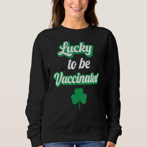 Lucky To Be Vaccinated Pro Vaccination Team Vaccin Sweatshirt