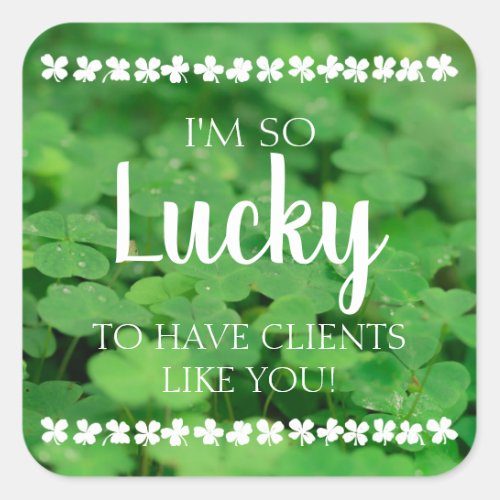 Lucky to have Clients Like You Square Sticker