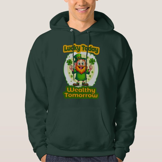 Lucky Today Wealthy Tomorrow St Patrick’s Moletons Hoodie (Front)