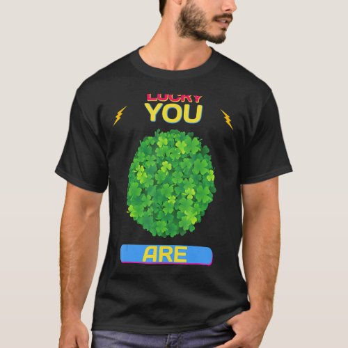 Lucky You Are St Patricks Day Funny Text T_Shirt